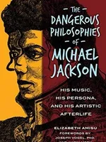 The Dangerous Philosophies of Michael Jackson: His Music, His Persona, and His Artistic Afterlife The Dangerous Philosophies of Michael Jackson: His Music, His Persona, and His Artistic Afterlife