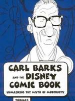 Carl Barks and the Disney Comic Book: Unmasking the Myth of Modernity Carl Barks and the Disney Comic Book: Unmasking the Myth of Modernity