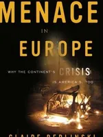 Menace in Europe: Why the Continent's Crisis Is America's, Too Menace in Europe: Why the Continent's Crisis Is America's, Too