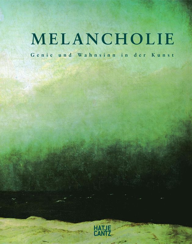 Melancholie - Genie und Wahnsinn in der Kunst