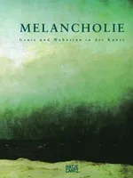 Melancholie - Genie und Wahnsinn in der Kunst Melancholie - Genie und Wahnsinn in der Kunst