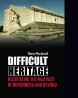 	
Difficult heritage: negotiating the Nazi past in Nuremberg and beyond‎