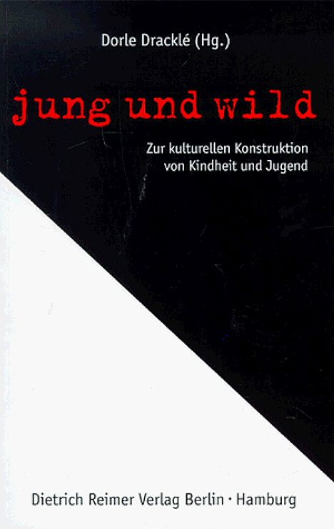 Jung und wild: zur kulturellen Konstruktion von Kindheit und Jugend