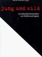 Jung und wild: zur kulturellen Konstruktion von Kindheit und Jugend Jung und wild: zur kulturellen Konstruktion von Kindheit und Jugend