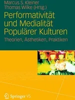 Performativität und Medialität Populärer Kulturen: Theorien, Ästhetiken, Praktiken Performativität und Medialität Populärer Kulturen: Theorien, Ästhetiken, Praktiken