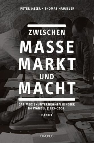 Zwischen Masse, Markt und Macht: das Medienunternehmen Ringier im Wandel 1833-2009
