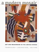 A Modern Mosaic: Art and Modernism in the United States A Modern Mosaic: Art and Modernism in the United States