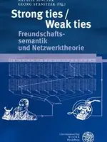 Strong ties/ Weak ties: Freundschaftssemantik und Netzwerktheorie Strong ties/ Weak ties: Freundschaftssemantik und Netzwerktheorie