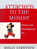 Attached to the Mouse, Disney and Contemporary Art Attached to the Mouse, Disney and Contemporary Art